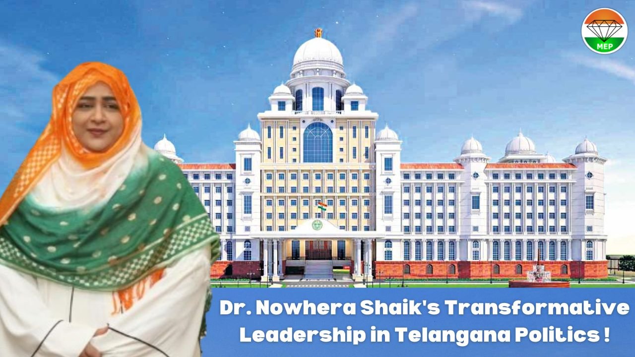 Dr. Nowhera Shaik: Catalyst for Change in Telangana Politics with a Focus on Inclusivity, Empowerment, and Dynamic Development, Redefining the Landscape and Inspiring a New Era of Leadership